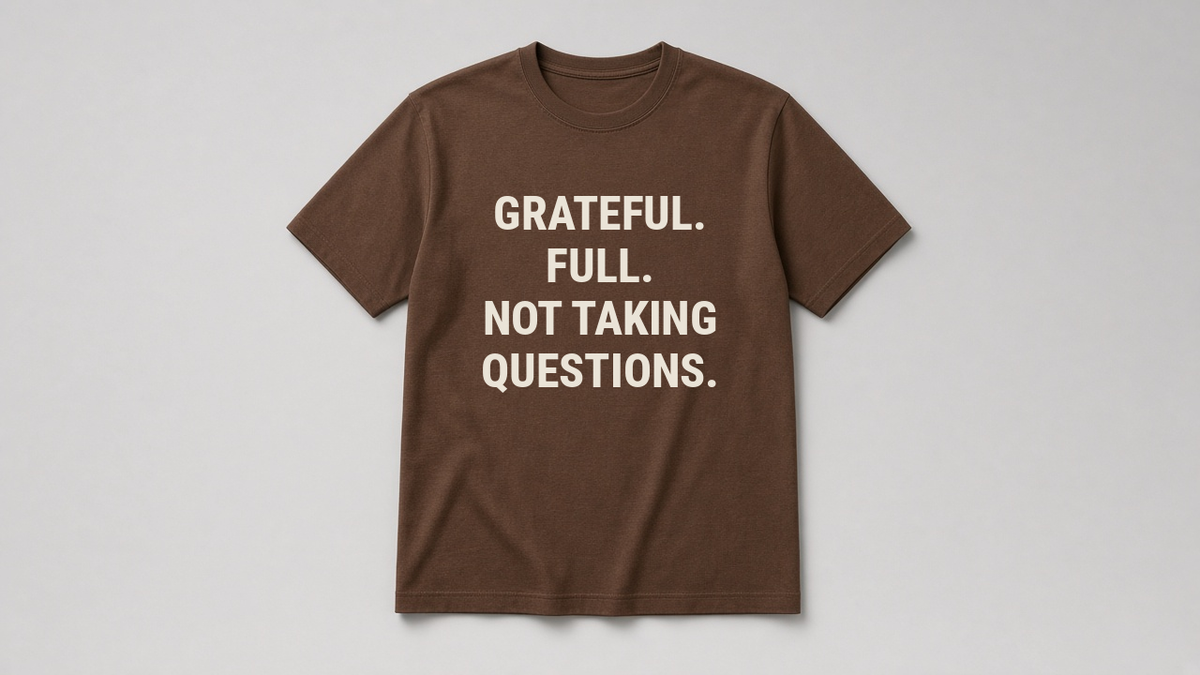 Grateful. Full. Not Taking Questions. — Funny Thanksgiving Tee (Chocolate brown)